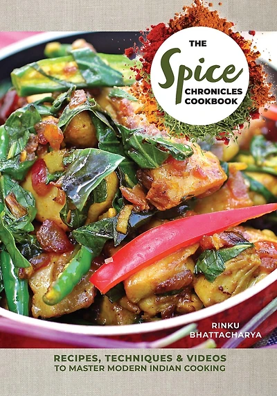 The Spice Chronicles Cookbook: Recipes, Techniques & Videos to Master Modern Indian Cooking
