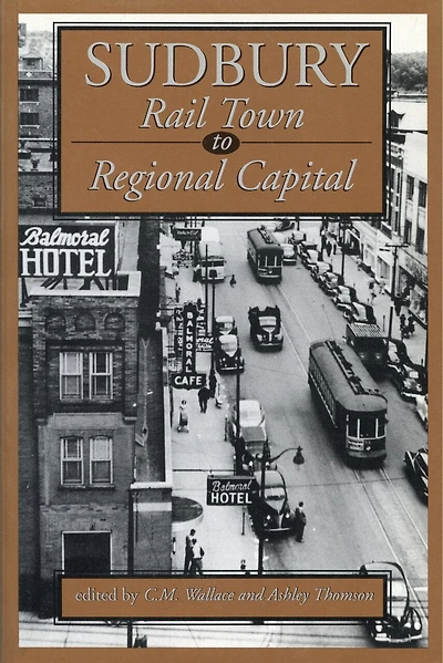 Sudbury: Rail Town To Regional Capital
