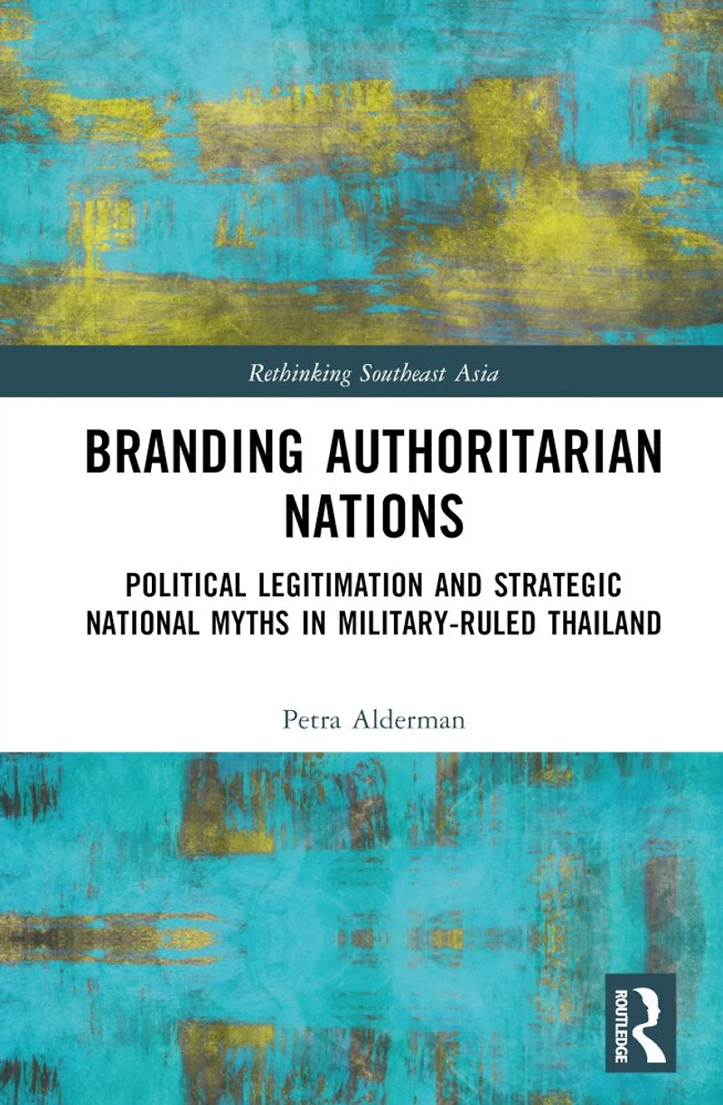Branding Authoritarian Nations: Political Legitimation and Strategic National Myths Military-Ruled Thailand