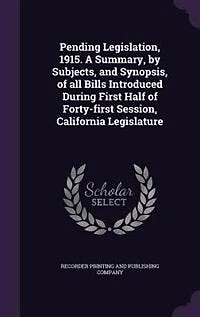 Pending Legislation, 1915: A Summary, by Subjects, and Synopsis, of All Bills Introduced During First Half Forty-First Sess