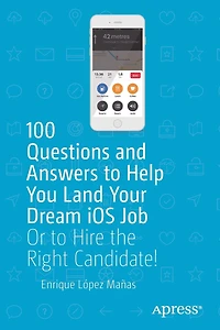100 Questions And Answers To Help You Land Your Dream Ios Job: Or Hire The Right Candidate!