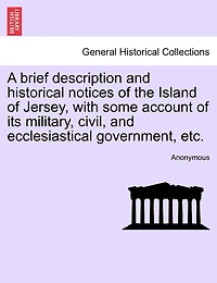 A Brief Description And Historical Notices Of The Island Jersey