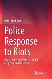 Police Response to Riots: Case Studies from France, London, Ferguson, and Baltimore