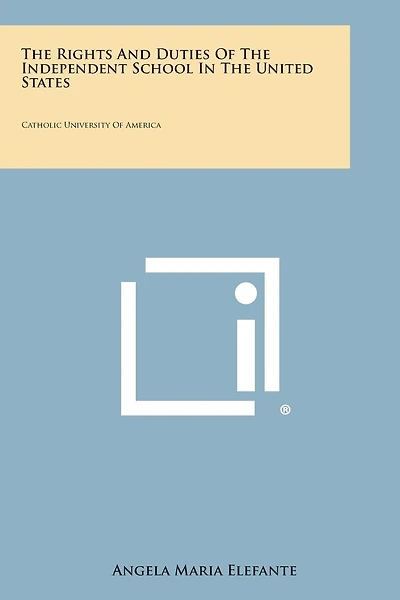 The Rights and Duties of the Independent School in the United States: Catholic University of America
