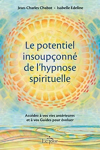 Le potentiel insoupçonné de l'hypnose spirituelle : Accédez à vos vies antérieures et Guides pour évoluer: évoluer