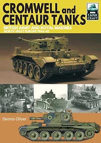 Cromwell And Centaur Tanks: British Army Royal Marines, North-west Europe 1944-1945