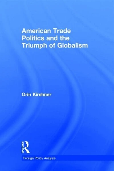 American Trade Politics And The Triumph Of Globalism
