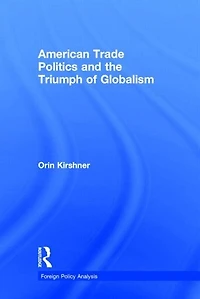American Trade Politics And The Triumph Of Globalism