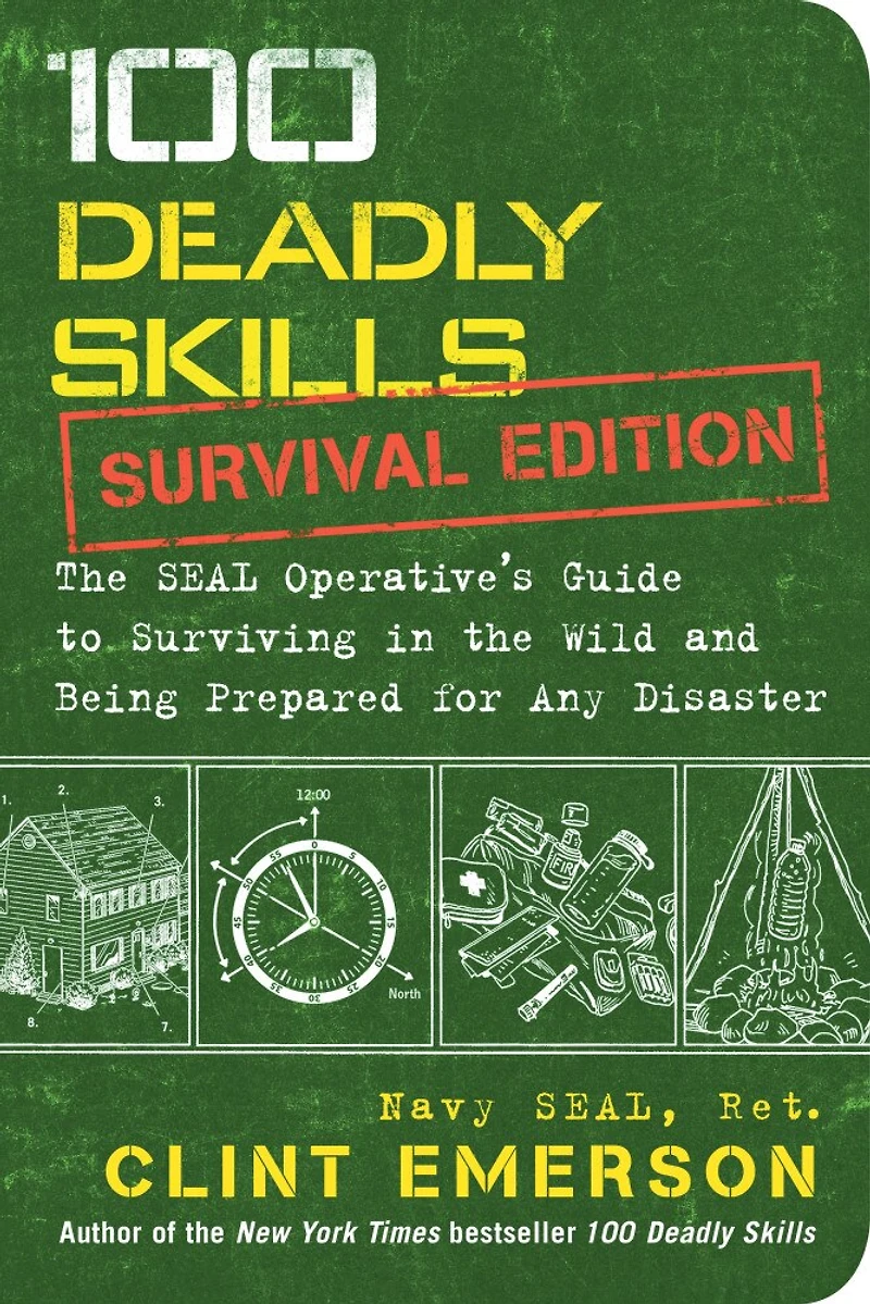 100 Deadly Skills: Survival Edition: the SEAL Operative's Guide to Surviving Wild and Being Prepared for Any Disaster