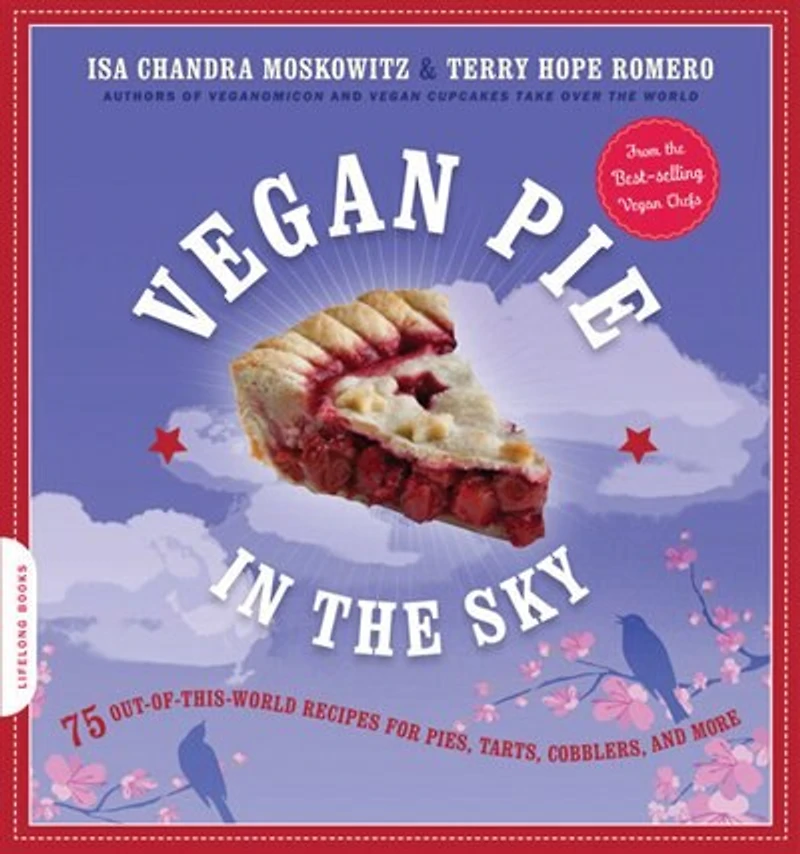 Vegan Pie the Sky: 75 Out-of-This-World Recipes for Pies, Tarts, Cobblers, and More