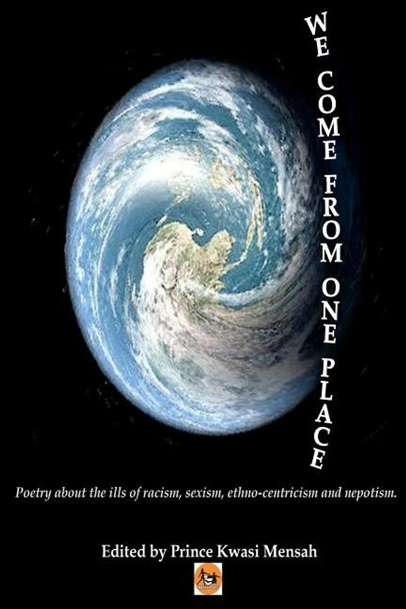 We Come From One Place: Poetry about the ills of racism, sexism, ethno-centricism and nepotism