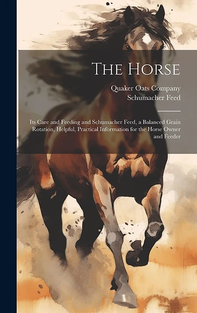 The Horse: Its Care and Feeding and Schumacher Feed, a Balanced Grain Rotation, Helpful, Practical Information for the Horse Owner and Feeder
