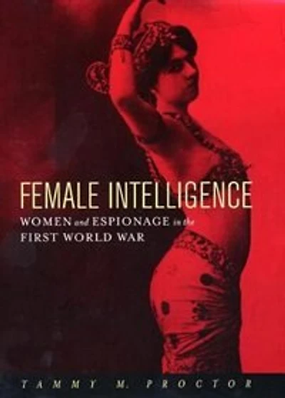 Female Intelligence: Women and Espionage the First World War