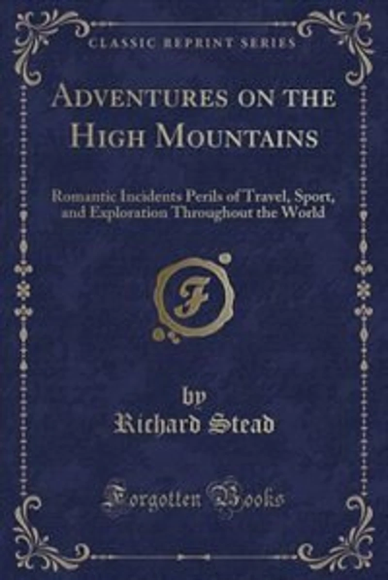Adventures on the High Mountains: Romantic Incidents Perils of Travel, Sport, and Exploration Throughout World (Classic Reprint)