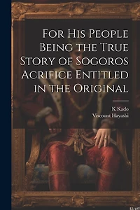 For his People Being the True Story of Sogoros Acrifice Entitled in the Original
