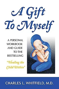 A Gift to Myself: Personal Workbook and Guide "Healing the Child Within"