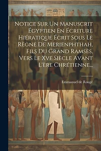 Notice Sur Un Manuscrit Égyptien En Écriture Hiératique Écrit Sous Le Règne De Merienphthah, Fils Du Grand Ramsès, Vers Le Xve Siècle Avant L'ère Chrétienne...