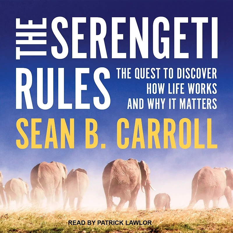 The Serengeti Rules Lib/E: Quest to Discover How Life Works and Why It Matters