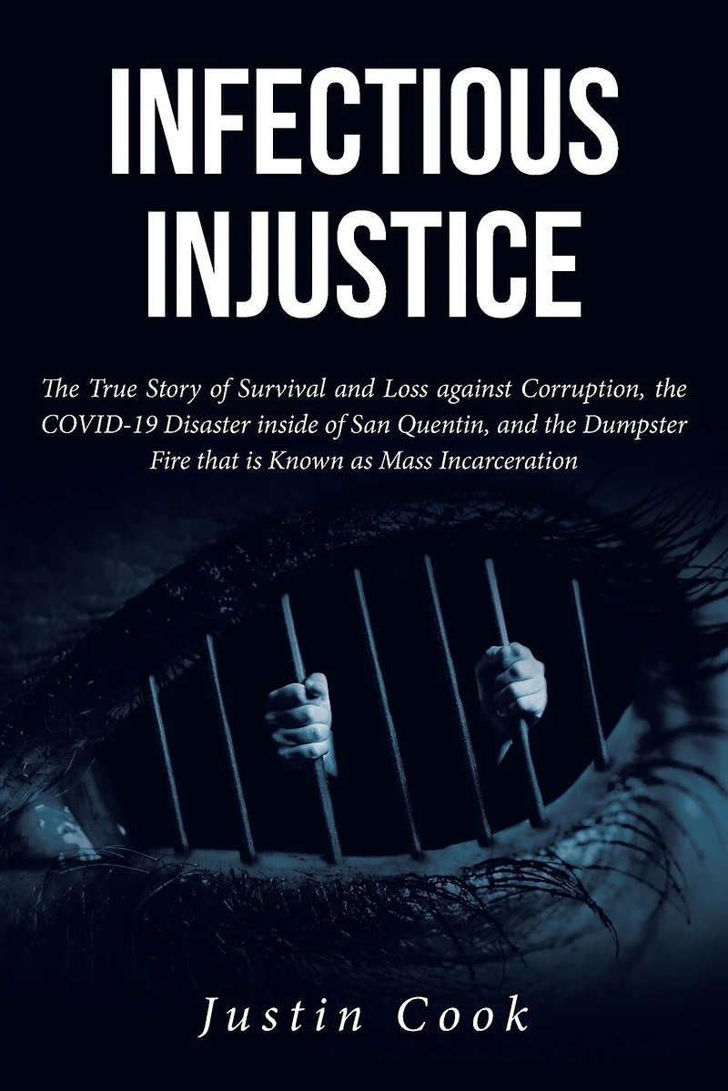 Infectious Injustice: the True Story of Survival and Loss against Corruption, COVID-19 Disaster inside San Quentin, Dumpster Fire that is Known as Mass Incarceration