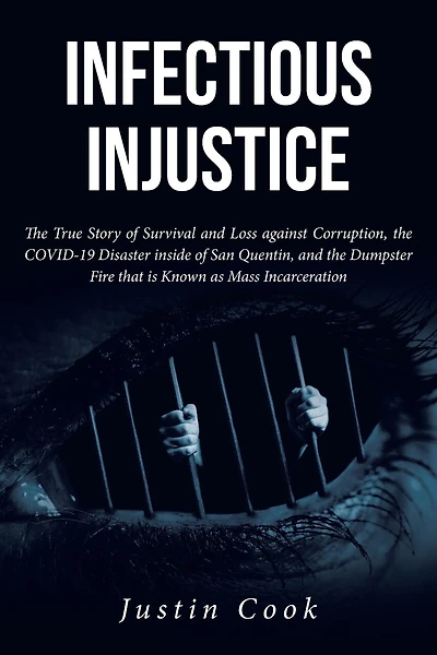 Infectious Injustice: the True Story of Survival and Loss against Corruption, COVID-19 Disaster inside San Quentin, Dumpster Fire that is Known as Mass Incarceration