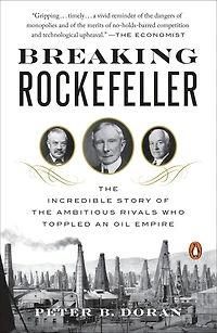 Breaking Rockefeller: The Incredible Story Of Ambitious Rivals Who Toppled An Oil Empire