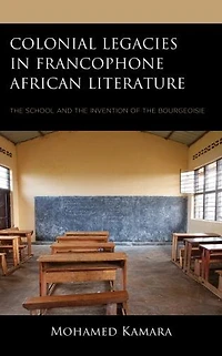 Colonial Legacies Francophone African Literature: the School and Invention of Bourgeoisie