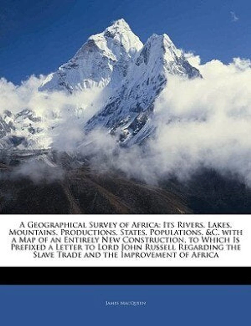 A Geographical Survey of Africa: Its Rivers, Lakes, Mountains, Productions, States, Populations, &c