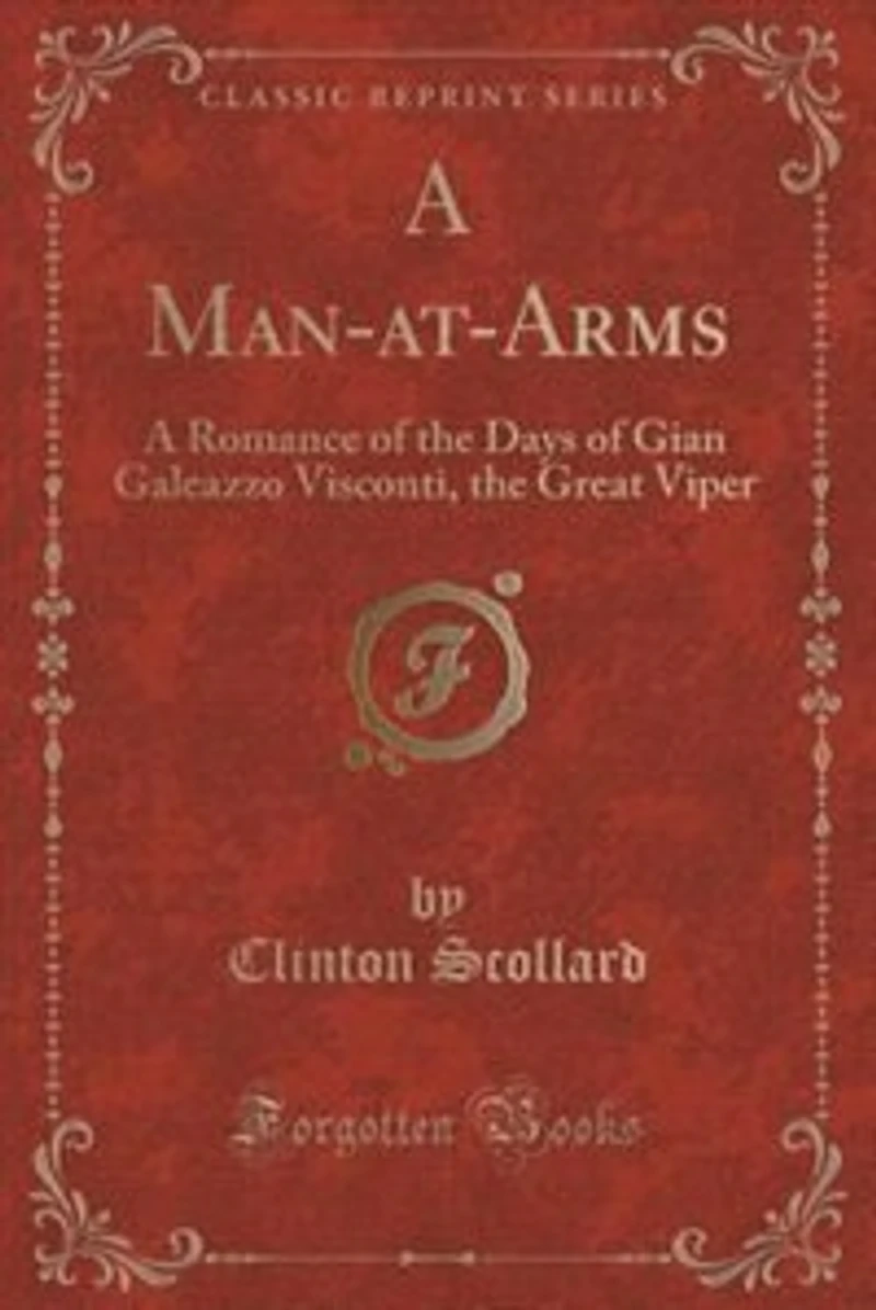 A Man-at-Arms: A Romance of the Days of Gian Galeazzo Visconti, the Great Viper (Classic Reprint)