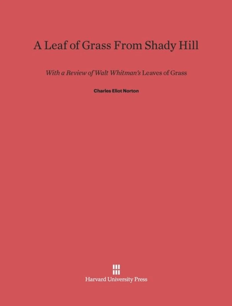 A Leaf of Grass From Shady Hill: With a Review of Walt Whitman's Leaves Of Grass
