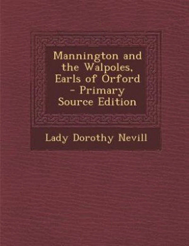 Mannington and the Walpoles, Earls of Orford (Classic Reprint)
