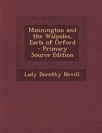 Mannington and the Walpoles, Earls of Orford (Classic Reprint)
