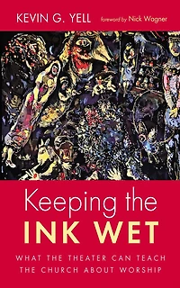 Keeping the Ink Wet: What Theater Can Teach Church about Worship