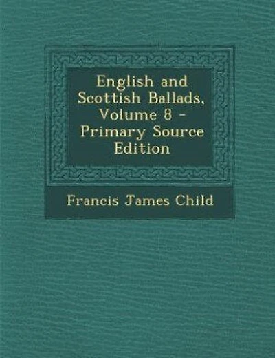 English and Scottish Ballads, Volume 8 - Primary Source Edition