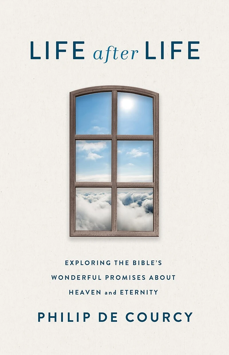 Life After Life: Exploring the Bible's Wonderful Promises About Heaven and Eternity