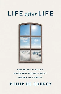 Life After Life: Exploring the Bible's Wonderful Promises About Heaven and Eternity
