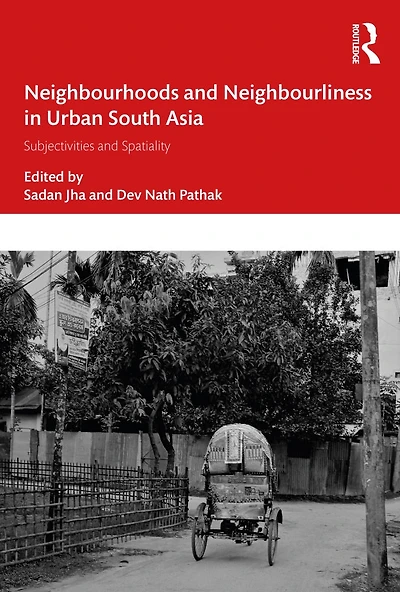 Neighbourhoods and Neighbourliness Urban South Asia: Subjectivities Spatiality