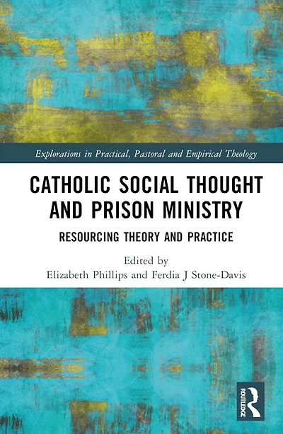 Catholic Social Thought and Prison Ministry: Resourcing Theory Practice