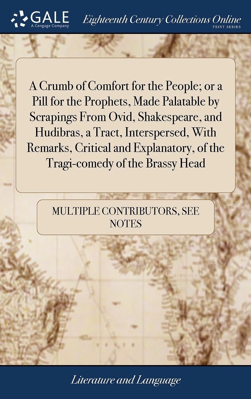 a Crumb of Comfort for the People; or Pill Prophets, Made Palatable by Scrapings From Ovid, Shakespeare, and Hudibras, Tract, Interspersed, With Remarks, Critical Explanatory, Tragi-comedy Brassy Head