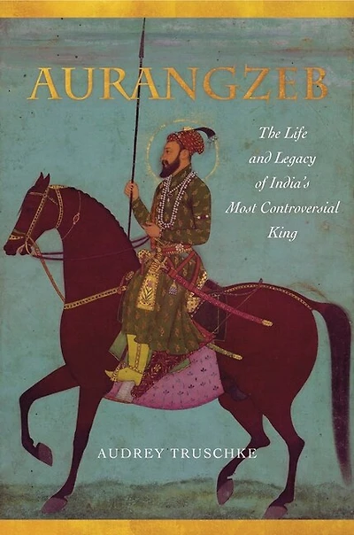 Aurangzeb: The Life And Legacy Of India's Most Controversial King