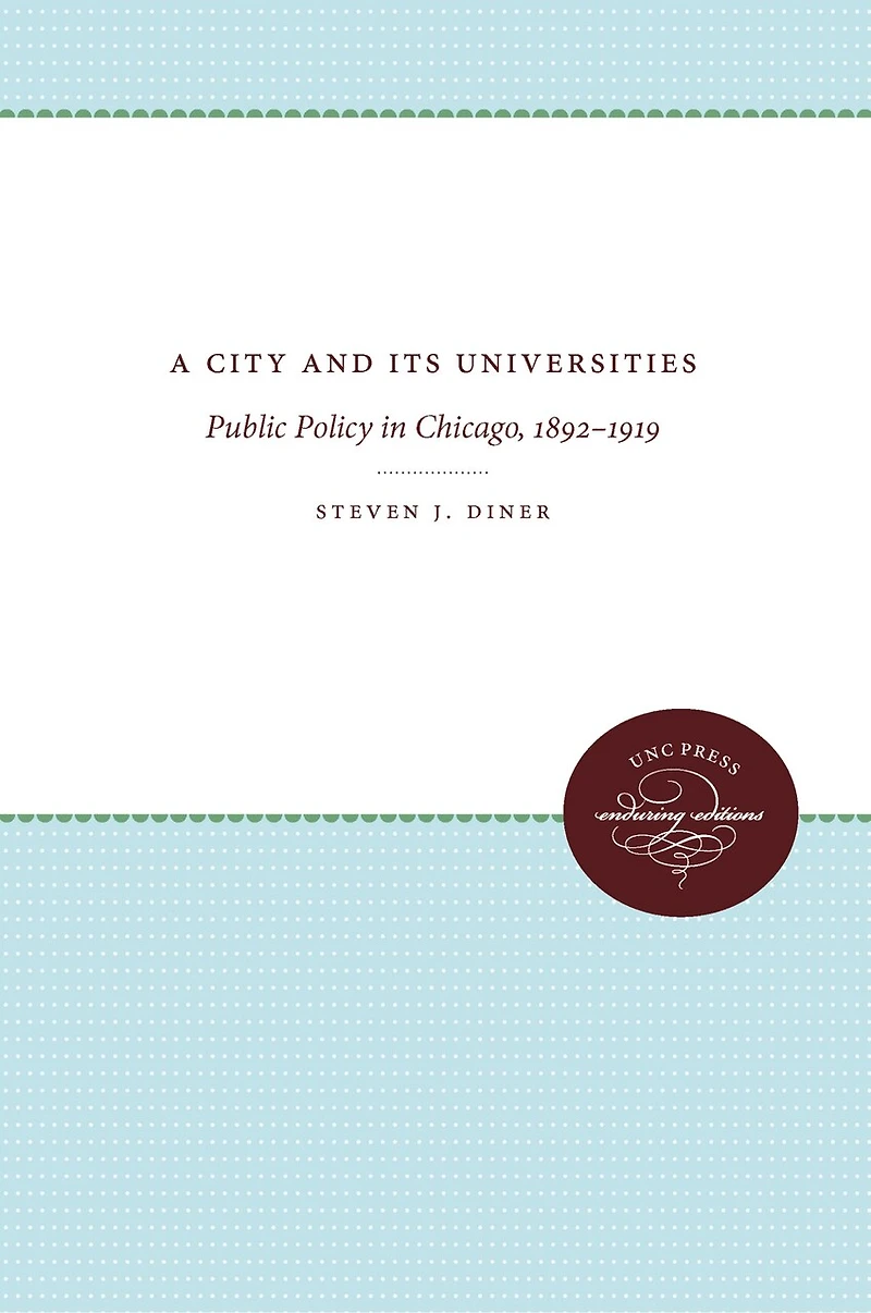 A City and Its Universities: Public Policy Chicago, 1892-1919