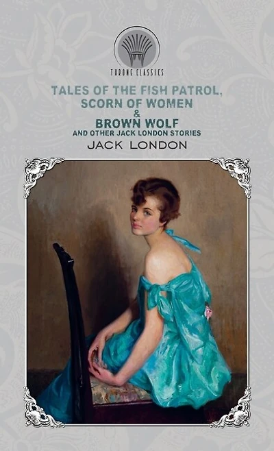 Tales Of The Fish Patrol, Scorn Of Women & Brown Wolf And Other Jack London Stories