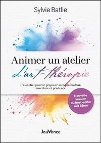 Animer un atelier d'art-thérapie: l'essentiel pour le proposer avec profondeur, ouverture et prudence