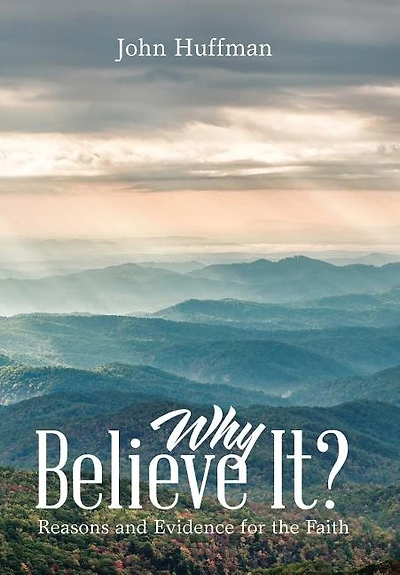 Why Believe It?: Reasons And Evidence For The Faith