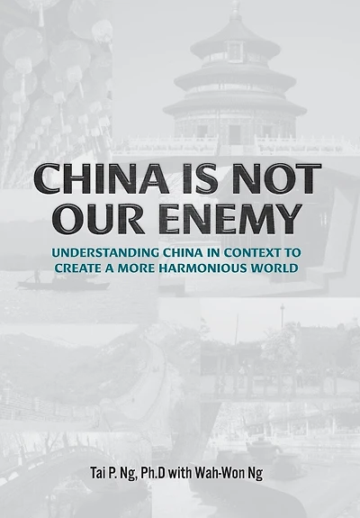 China Is Not Our Enemy: Understanding China In Context To Create A More Harmonious World