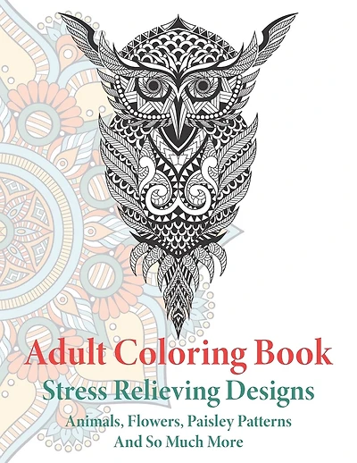 Adult Coloring Book: Animals, Flowers, Paisley Patterns And So Much More Large Print Stress Relief Coloring Book