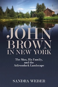 John Brown New York: the Man, His Family, and Adirondack Landscape