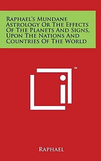 Raphael's Mundane Astrology Or The Effects Of Planets And Signs, Upon Nations Countries World