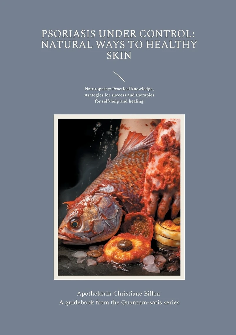 Psoriasis under control: Natural ways to healthy skin: A guidebook from the Quantum-satis series - naturopathy: Practical knowledge, strategies for success and therapies self-help healing (English edition)