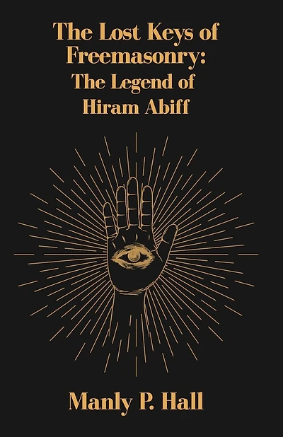 The Lost Keys of Freemasonry: The Legend of Hiram Abiff