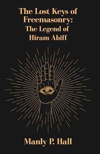 The Lost Keys of Freemasonry: The Legend of Hiram Abiff